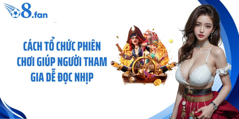 Cách tổ chức phiên chơi giúp người tham gia dễ đọc nhịp