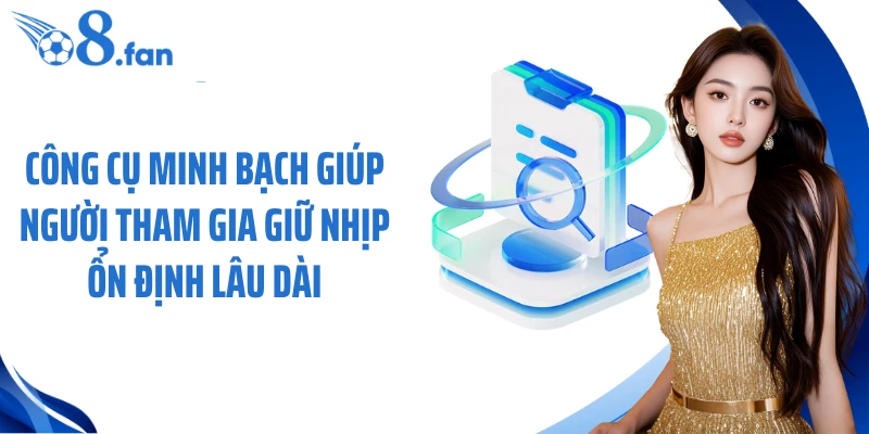 Công cụ minh bạch giúp người tham gia giữ nhịp ổn định lâu dài