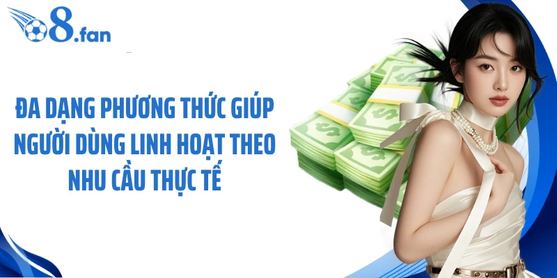 Đa dạng phương thức giúp người dùng linh hoạt theo nhu cầu thực tế