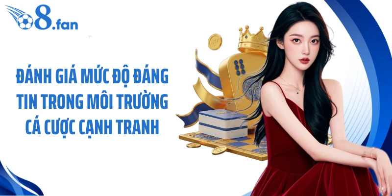 Đánh giá mức độ đáng tin trong môi trường cá cược cạnh tranh