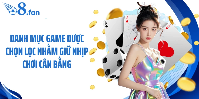 Danh mục game được chọn lọc nhằm giữ nhịp chơi cân bằng