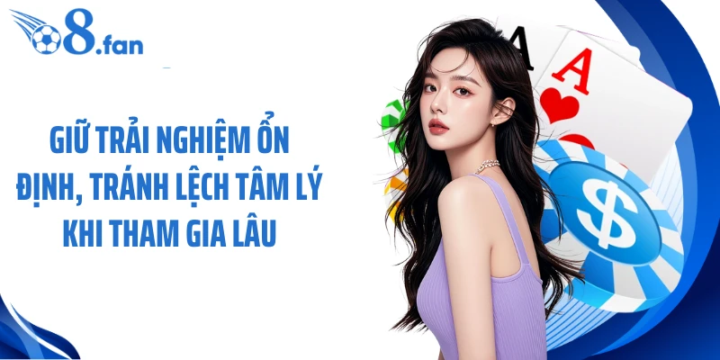 Giữ trải nghiệm ổn định, tránh lệch tâm lý khi tham gia lâu
