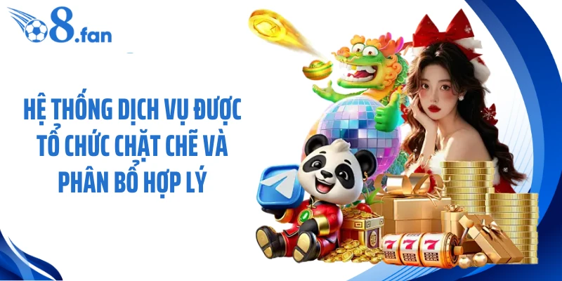 Hệ thống dịch vụ được tổ chức chặt chẽ và phân bổ hợp lý