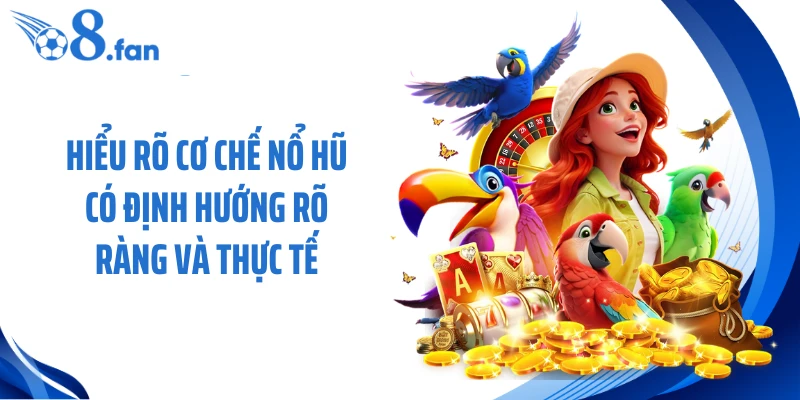 Hiểu rõ cơ chế nổ hũ có định hướng rõ ràng và thực tế