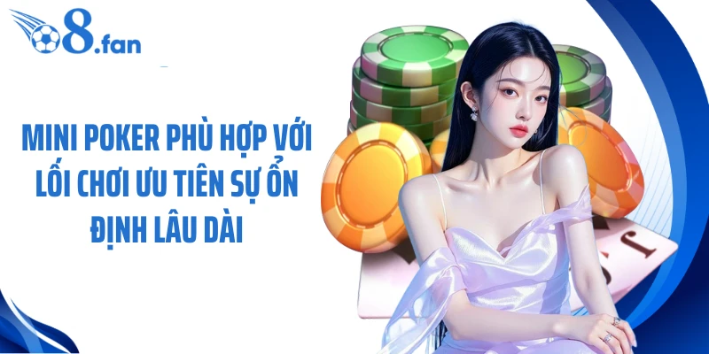 Mini poker phù hợp với lối chơi ưu tiên sự ổn định lâu dài