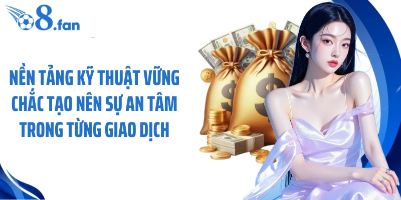 Nền tảng kỹ thuật vững chắc tạo nên sự an tâm trong từng giao dịch