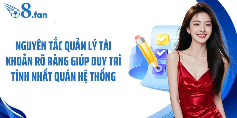 Nguyên tắc quản lý tài khoản rõ ràng giúp duy trì tính nhất quán hệ thống