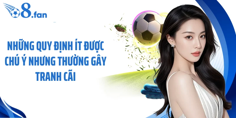 Những quy định ít được chú ý nhưng thường gây tranh cãi