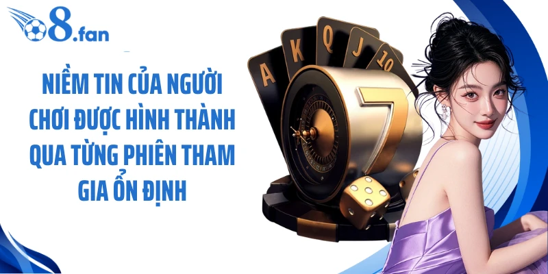 Niềm tin của người chơi được hình thành qua từng phiên tham gia ổn định