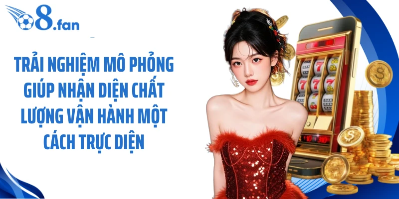 Trải nghiệm mô phỏng giúp nhận diện chất lượng vận hành một cách trực diện