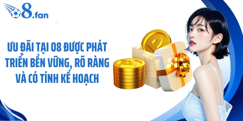 Ưu đãi tại O8 được phát triển bền vững, rõ ràng và có tính kế hoạch